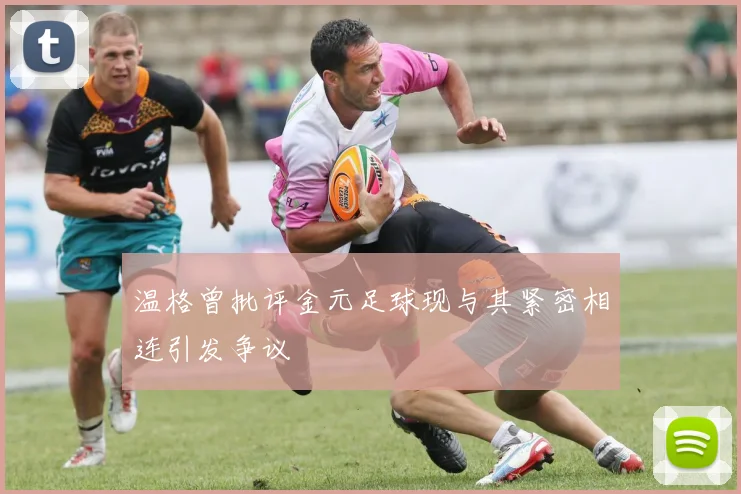 温格曾批评金元足球现与其紧密相连引发争议