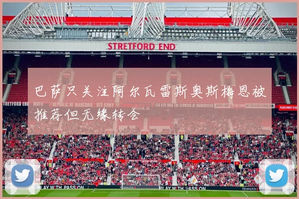 巴萨只关注阿尔瓦雷斯奥斯梅恩被推荐但无缘转会