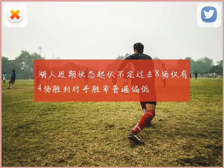 湖人近期状态起伏不定过去8场仅有4场胜利对手胜率普遍偏低