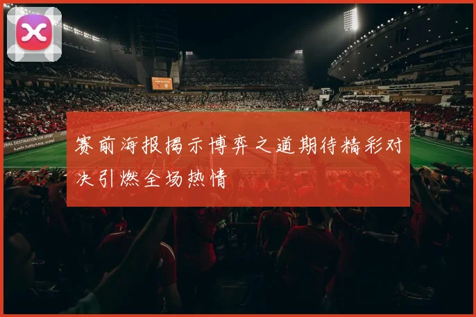 赛前海报揭示博弈之道期待精彩对决引燃全场热情